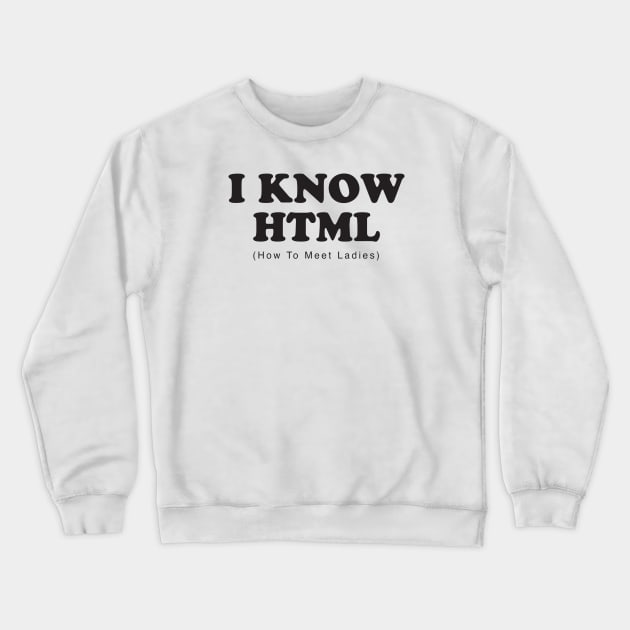 I Know HTML - How To Meet Ladies Crewneck Sweatshirt by DubyaTee